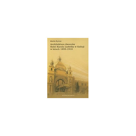 Architektura dworców Kolei Karola Ludwika w Galicji w latach 1855-1910