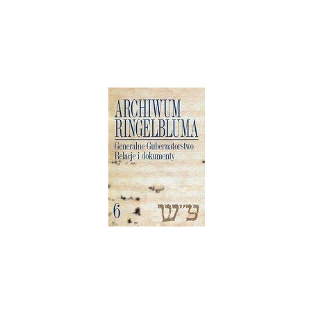 Archiwum Ringelbluma Generalne Gubernatorstwo Relacje i dokumenty t.6