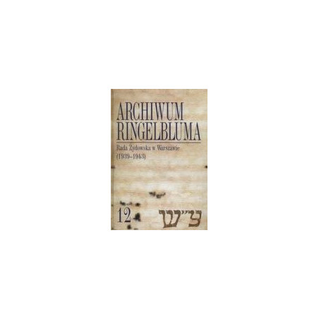 Archiwum Ringelbluma Konspiracyjne Archiwum Getta Warszawy Tom 12