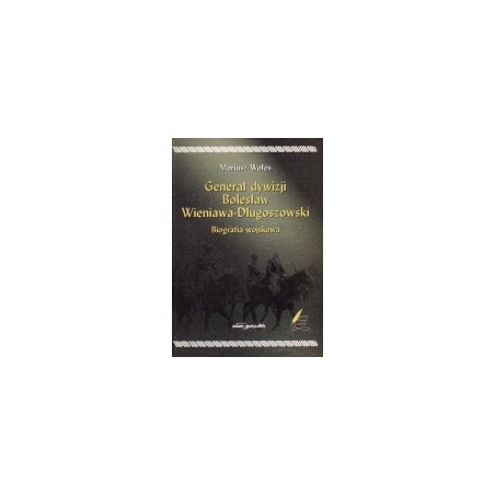 Generał dywizji Bolesław Wieniawa-Długoszowski. Biografia wojskowa