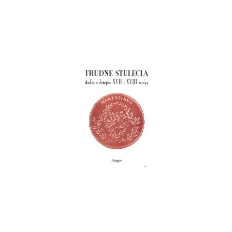 Trudne stulecia. Studia z dziejów XVII i XVIII wieku