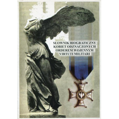 Słownik biograficzny kobiet odznaczonych Orderem Wojennym Virtuti Militari T.II H-O