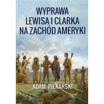 Wyprawa Lewisa i Clarka na Zachód Ameryki. Tom 1